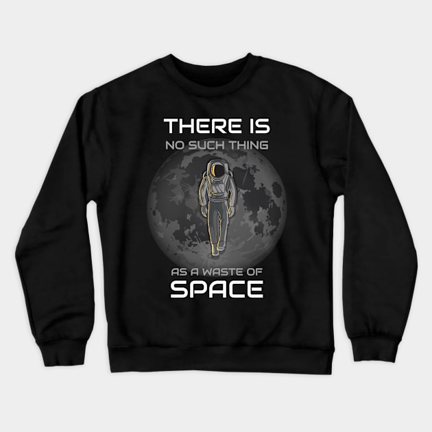 There Is No Such Thing As A Waste Of Space Crewneck Sweatshirt by HT_Merchant